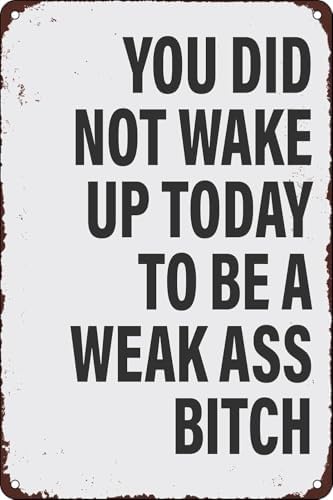 Vintage Metal Tin Sign You Didn't Wake up Today to be a Weak Ass Bitch Funny Inspirational Humor Quotes Poster for Home Office Man Cave Bedroom Wall Decor Plaque 8"x12"